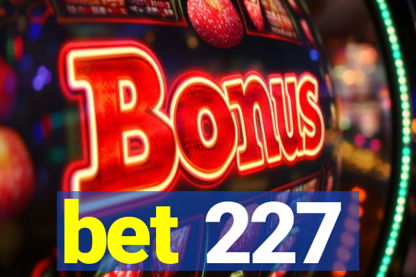 bet 227